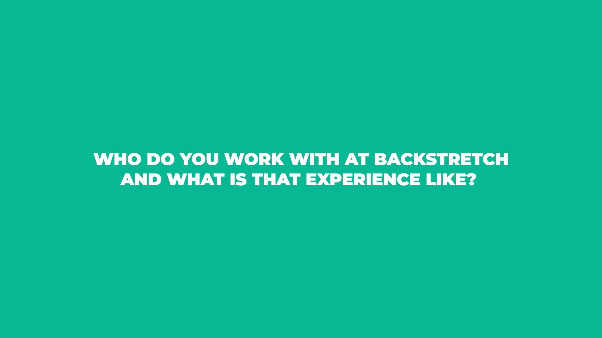 Who do you work with at BackStretch and what is that experience like?